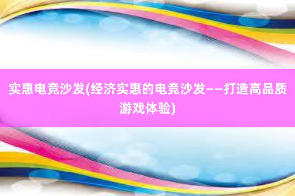 实惠电竞沙发(经济实惠的电竞沙发——打造高品质游戏体验)