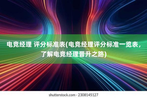 电竞经理 评分标准表(电竞经理评分标准一览表，了解电竞经理晋升之路)