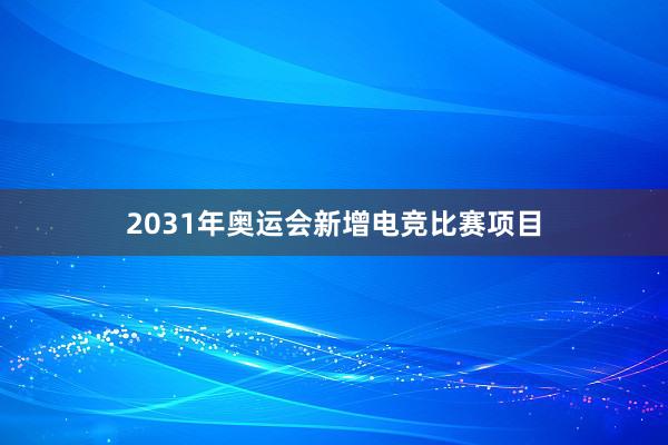 2031年奥运会新增电竞比赛项目