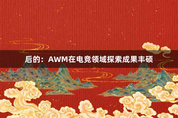 后的：AWM在电竞领域探索成果丰硕