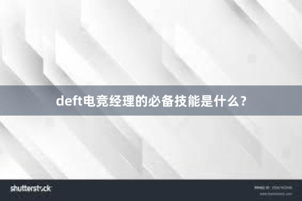 deft电竞经理的必备技能是什么？