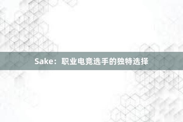 Sake：职业电竞选手的独特选择