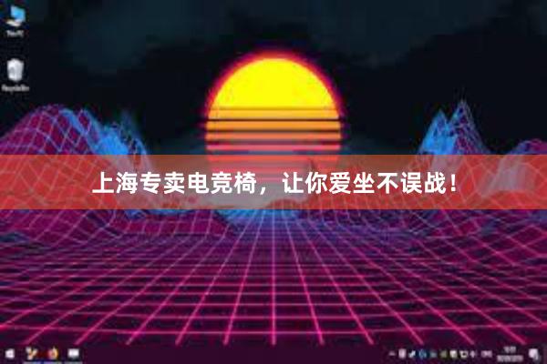 上海专卖电竞椅，让你爱坐不误战！