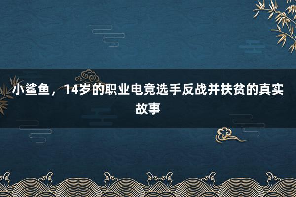 小鲨鱼，14岁的职业电竞选手反战并扶贫的真实故事