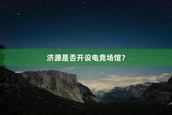 济源是否开设电竞场馆？