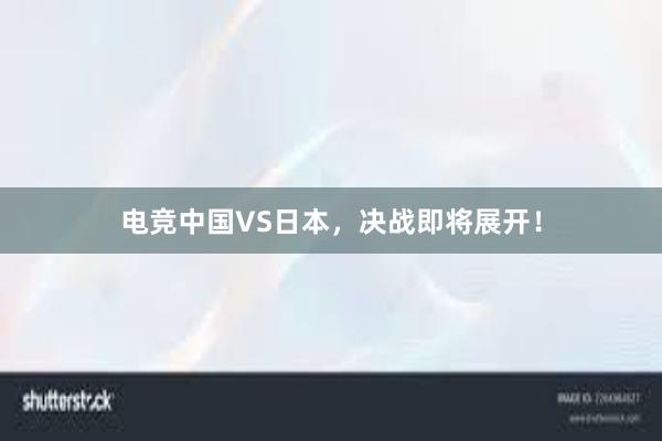 电竞中国VS日本，决战即将展开！