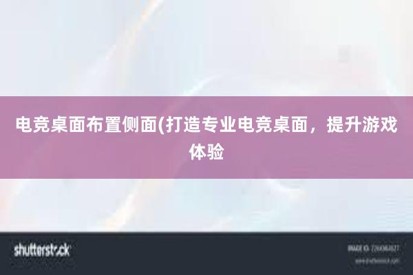 电竞桌面布置侧面(打造专业电竞桌面，提升游戏体验