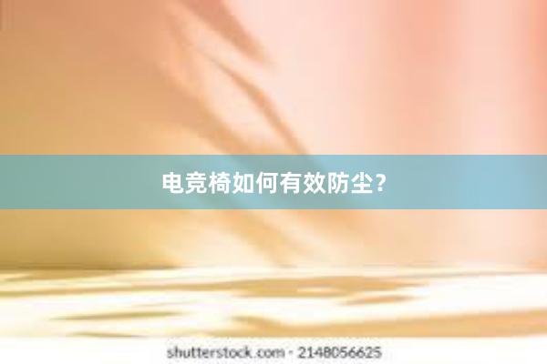 电竞椅如何有效防尘？