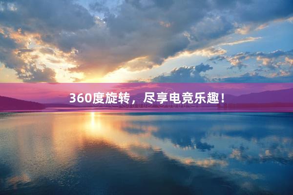 360度旋转，尽享电竞乐趣！