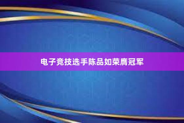 电子竞技选手陈品如荣膺冠军