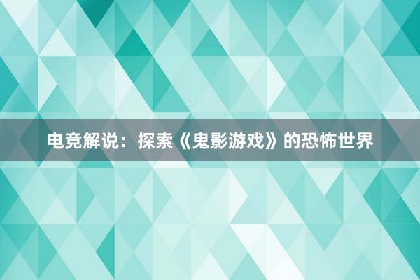 电竞解说：探索《鬼影游戏》的恐怖世界