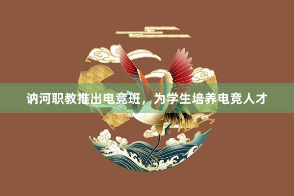 讷河职教推出电竞班，为学生培养电竞人才