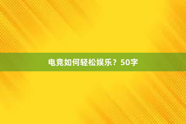 电竞如何轻松娱乐？50字