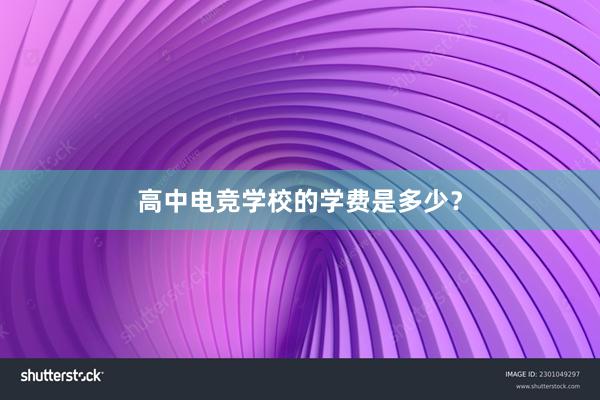 高中电竞学校的学费是多少？